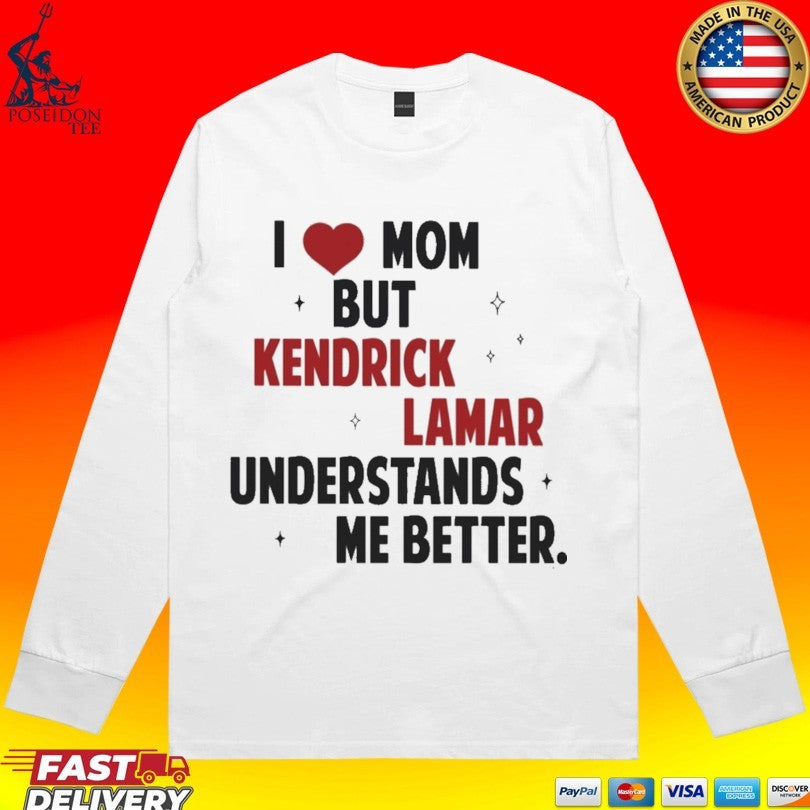 I Love Mom But Kendrick Lamar Understands Me Better T-shirt