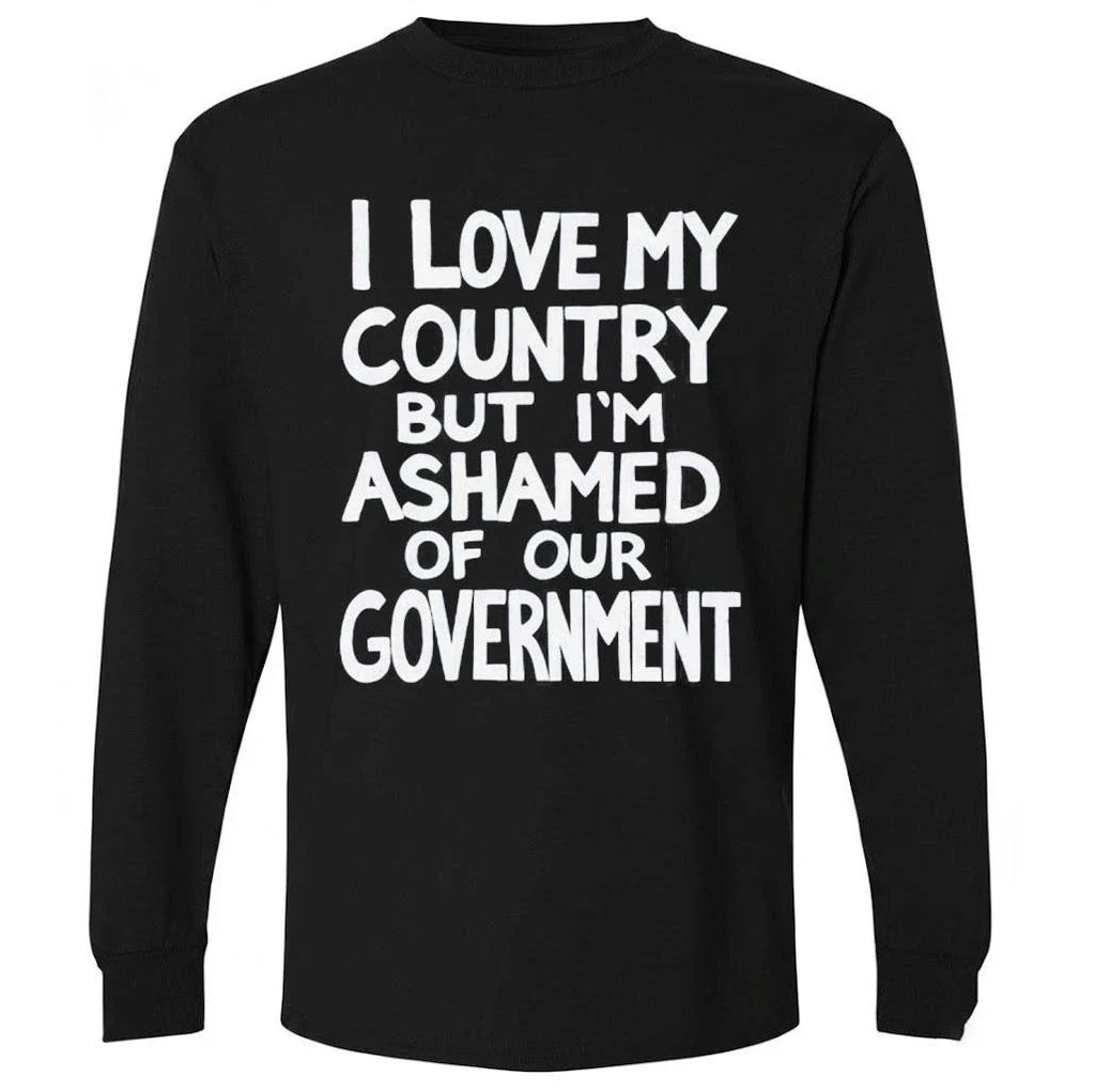 I Love My Country But I’m Ashamed Of Our Government Shirt