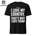 I Love My Country That’s Why I Hate Trump Shirt