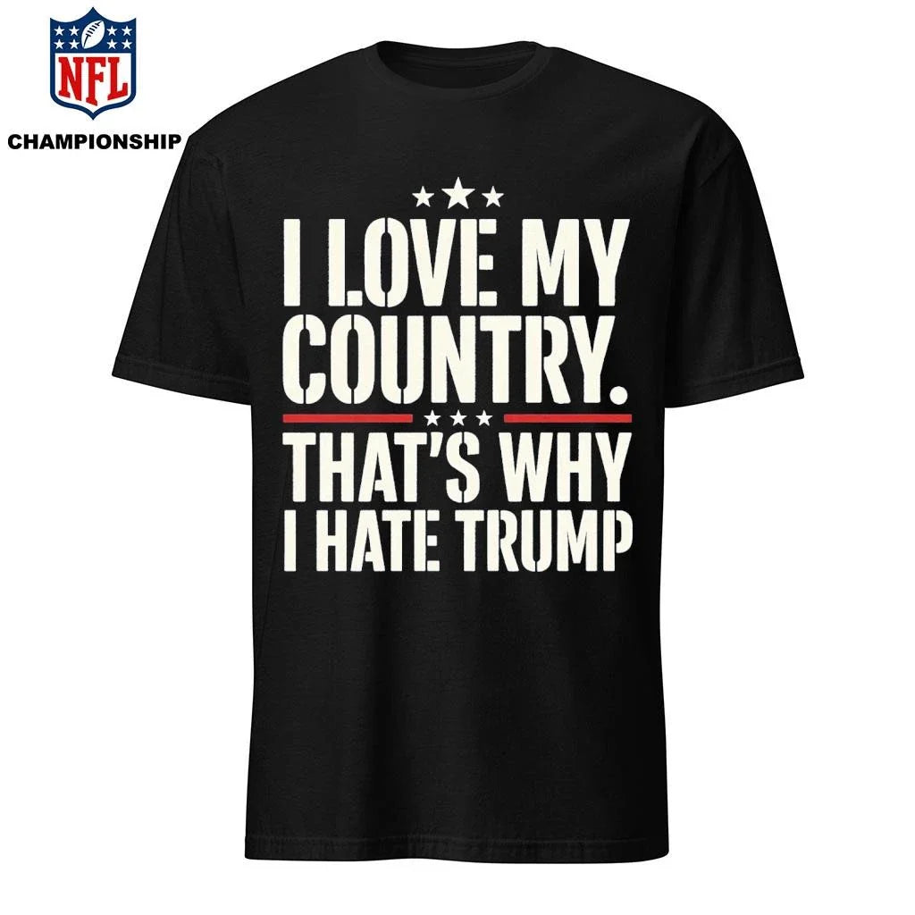 I Love My Country That’s Why I Hate Trump Shirt