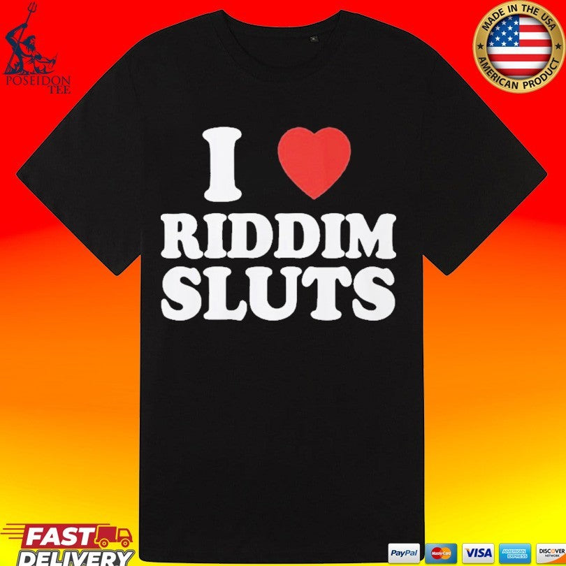 I Love Riddim Sluts T-shirt