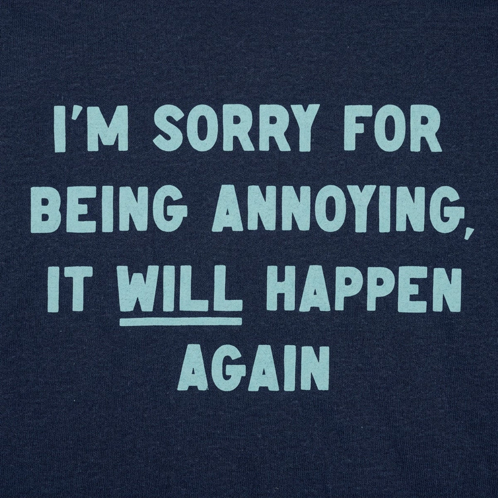 I'm Sorry for Being Annoying, It Will Happen Again