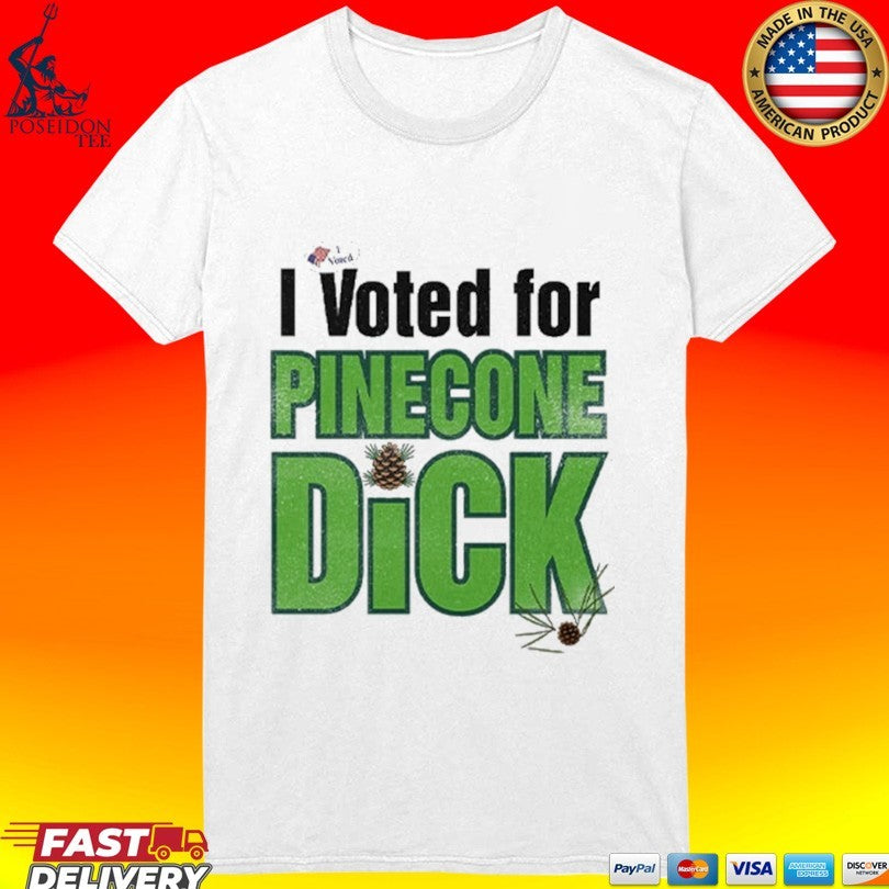 I Voted For Pinecone Dick T-shirt