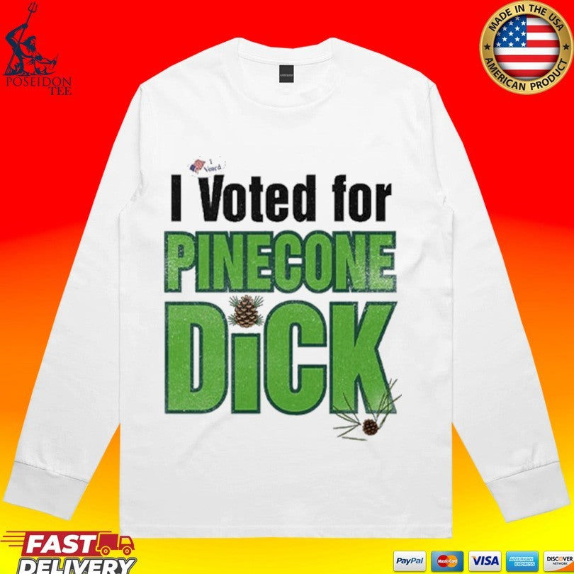 I Voted For Pinecone Dick T-shirt