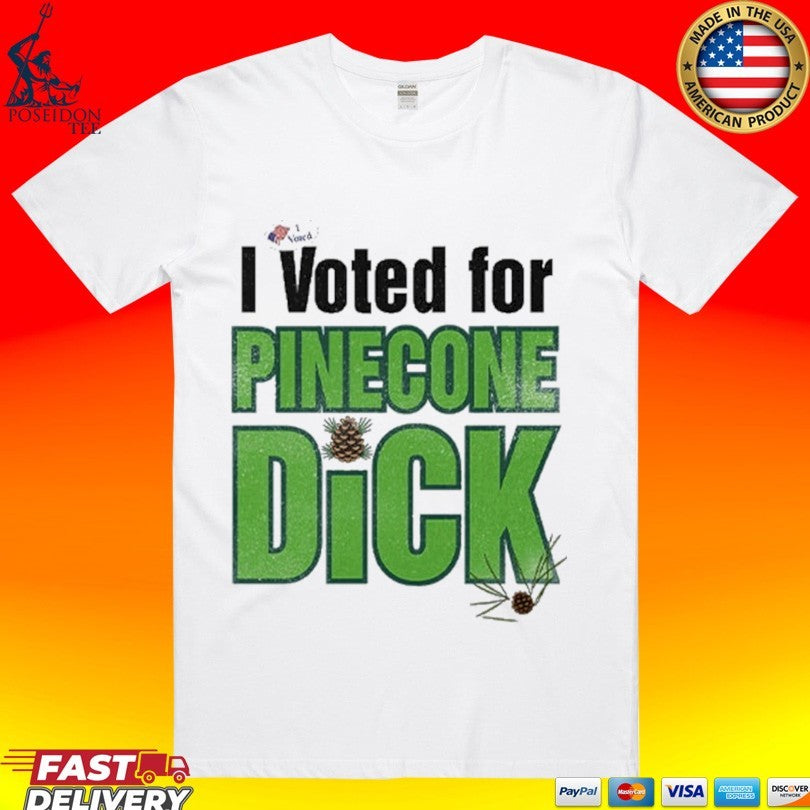 I Voted For Pinecone Dick T-shirt