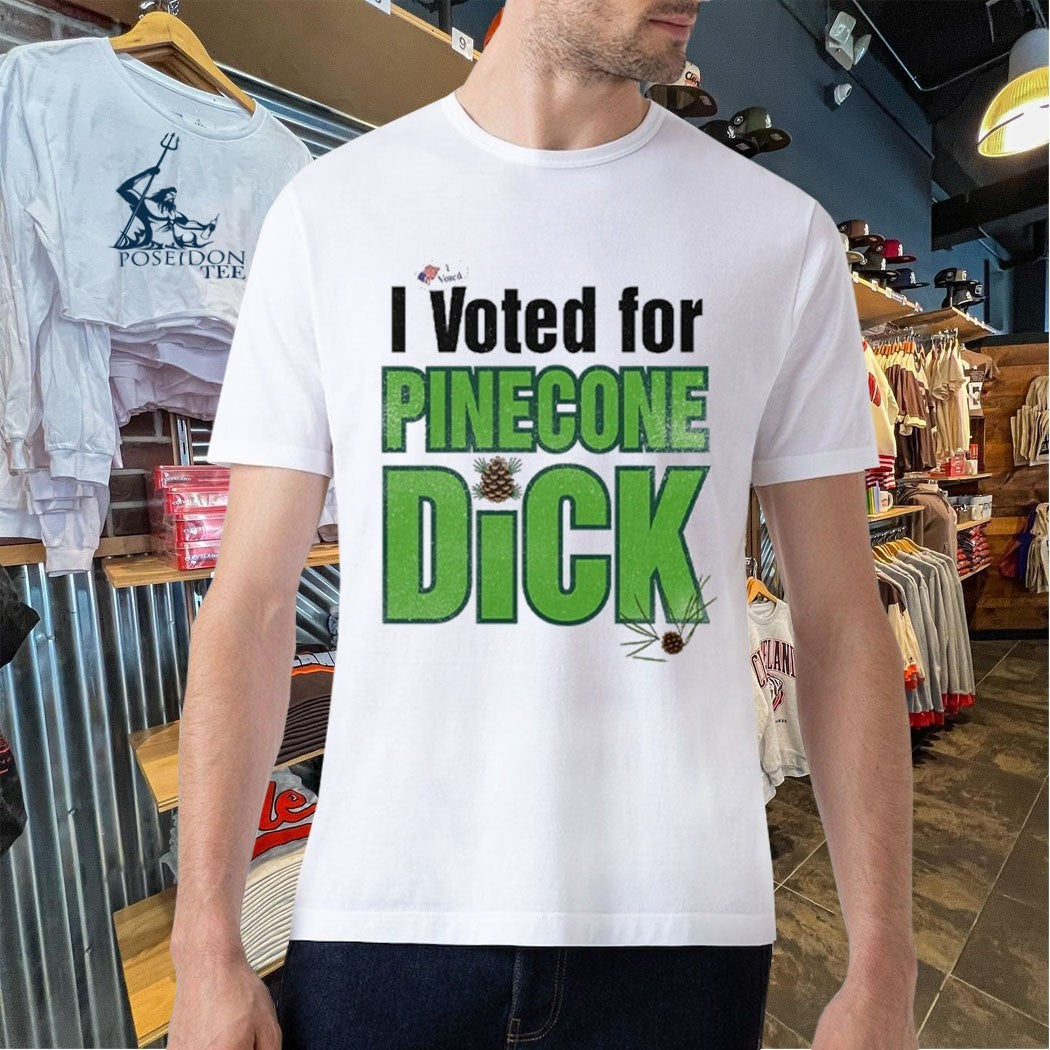 I Voted For Pinecone Dick T-shirt