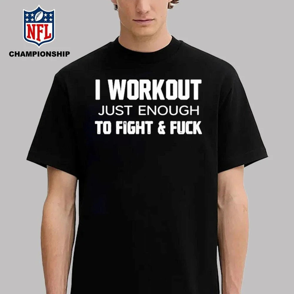 I Workout Just Enough To Fight And Fuck 2026 Shirt