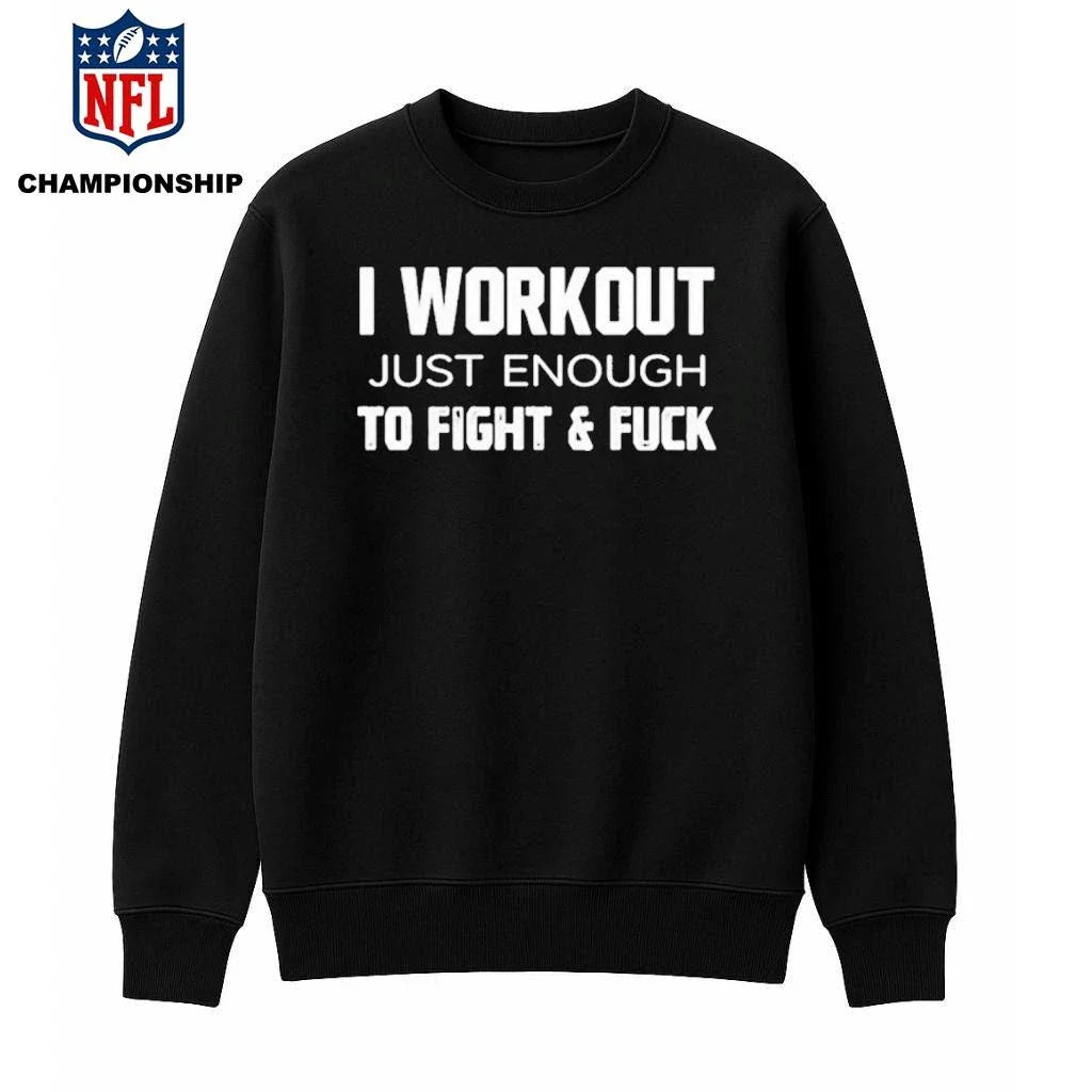 I Workout Just Enough To Fight And Fuck 2026 Shirt