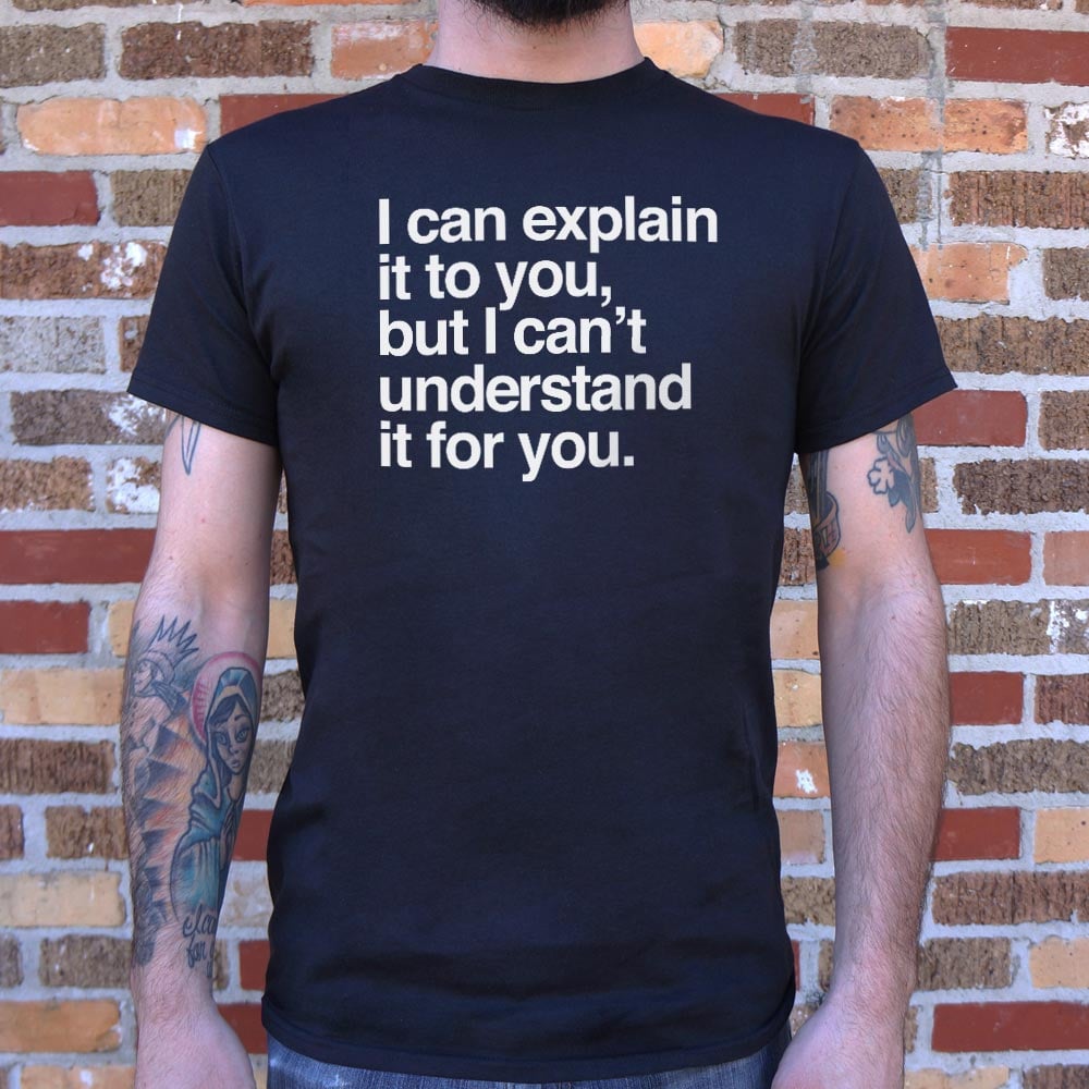 I Can Explain It to You But I Can't Understand It for You