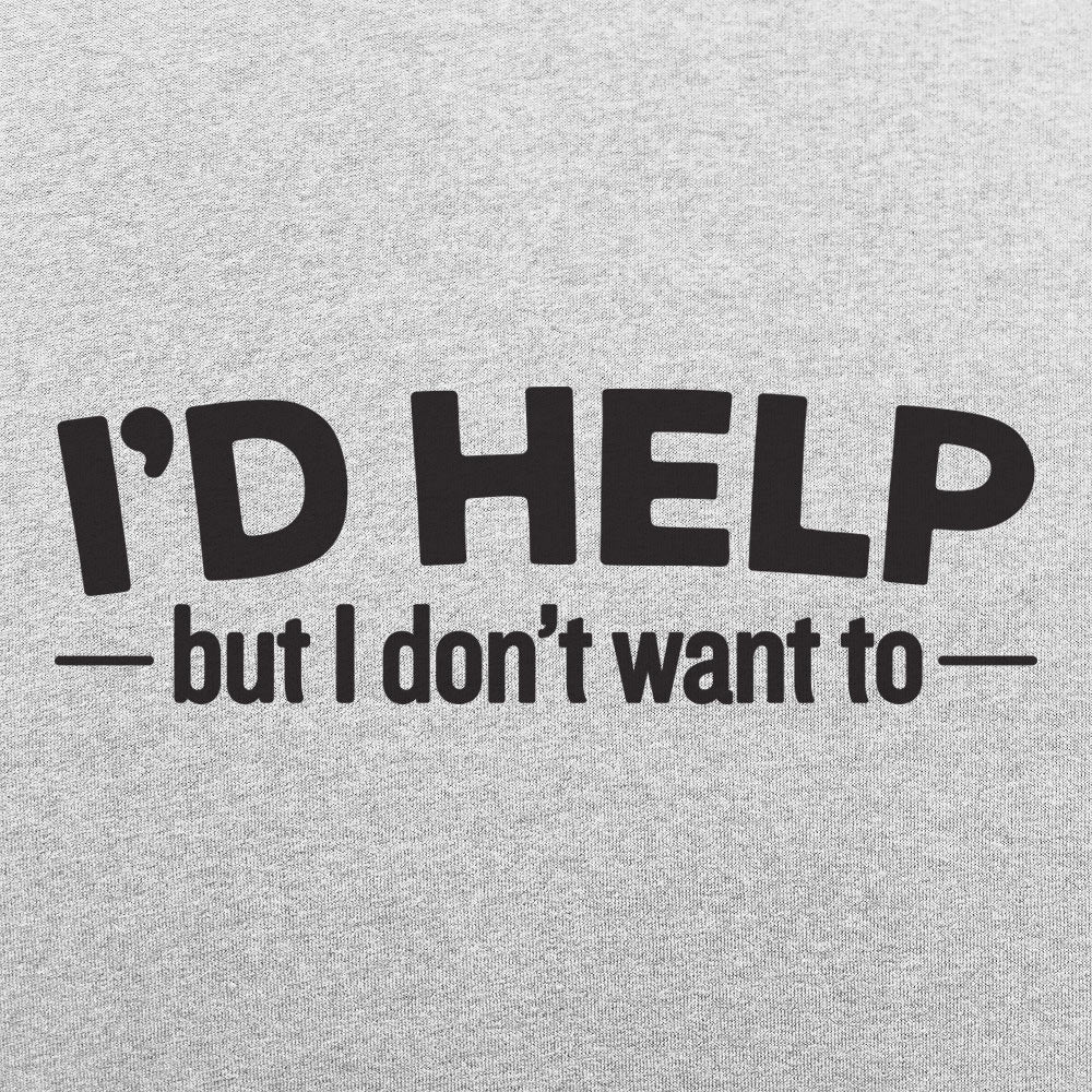 I'd Help but I Don't Want To