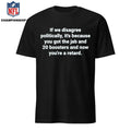 If We Disagree Politically It’s Because You Got The Jab And 20 Boosters Shirt