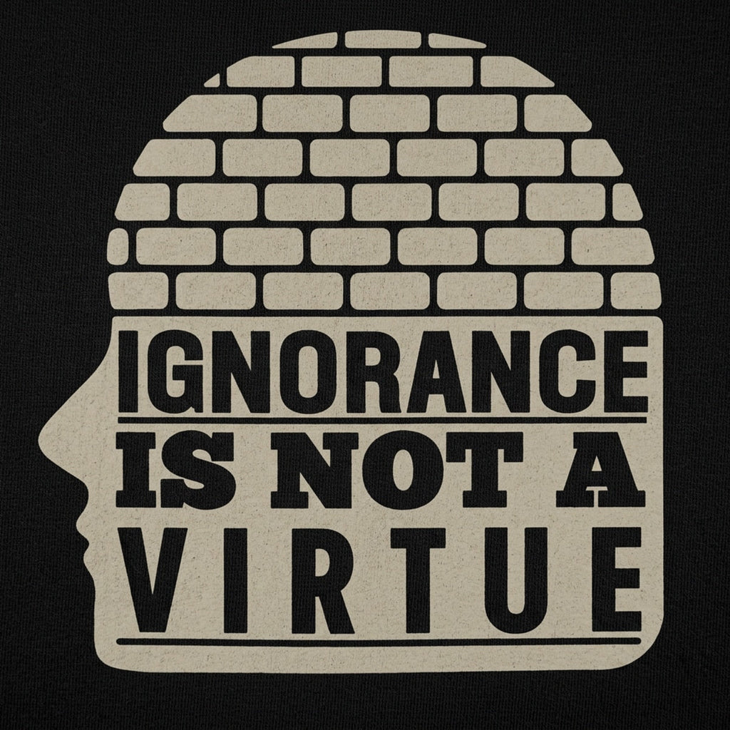 Ignorance Is Not A Virtue