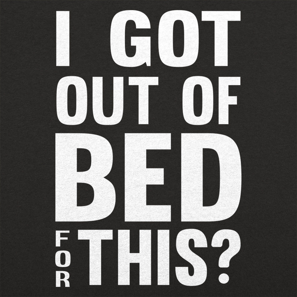 I Got Out Of Bed For This?