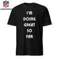 I’m Doing Great So Far Shirt