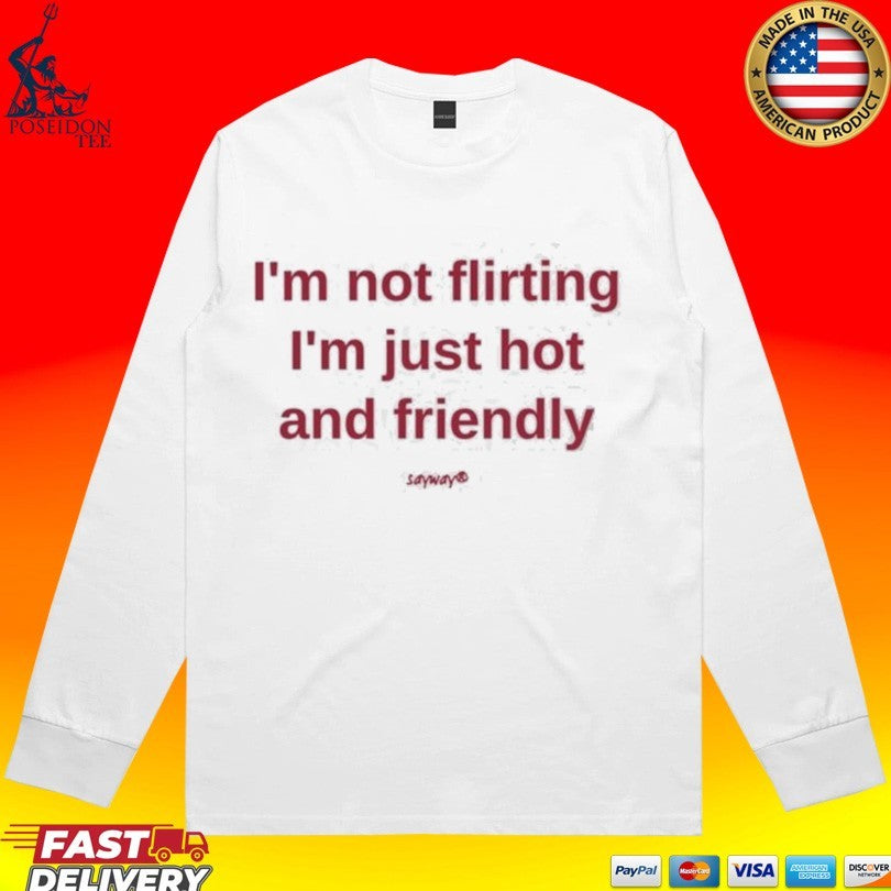 I’m Not Flirting I’m Just Hot And Friendly T-shirt