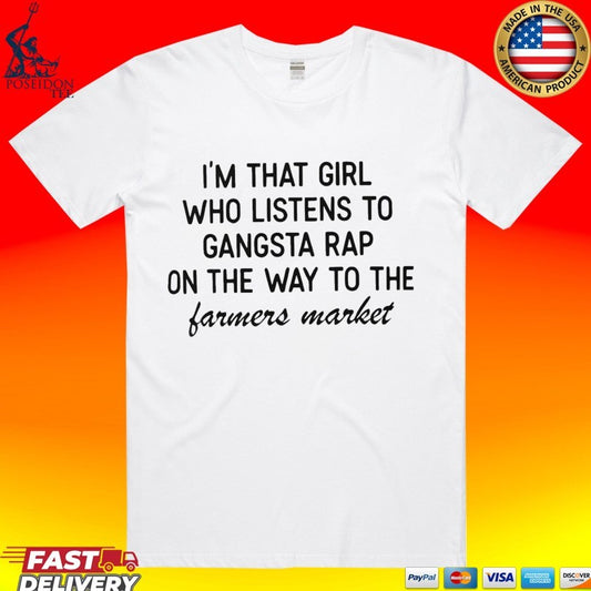 I’m That Girl That Listens To Gangster Rap On The Way To The Farmers Market T-shirt