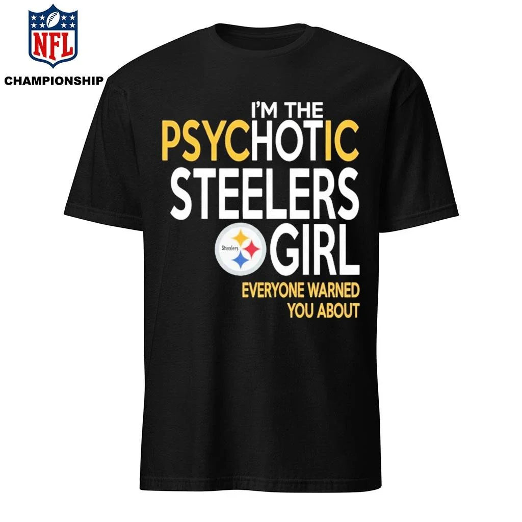 I’m The Psychotic Steelers girl Everyone Warned You About Shirt