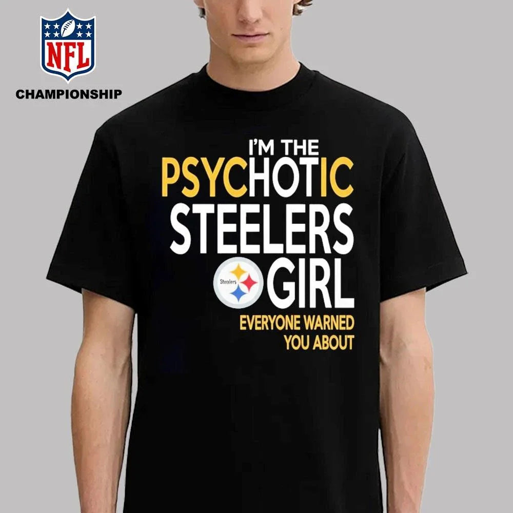 I’m The Psychotic Steelers girl Everyone Warned You About Shirt