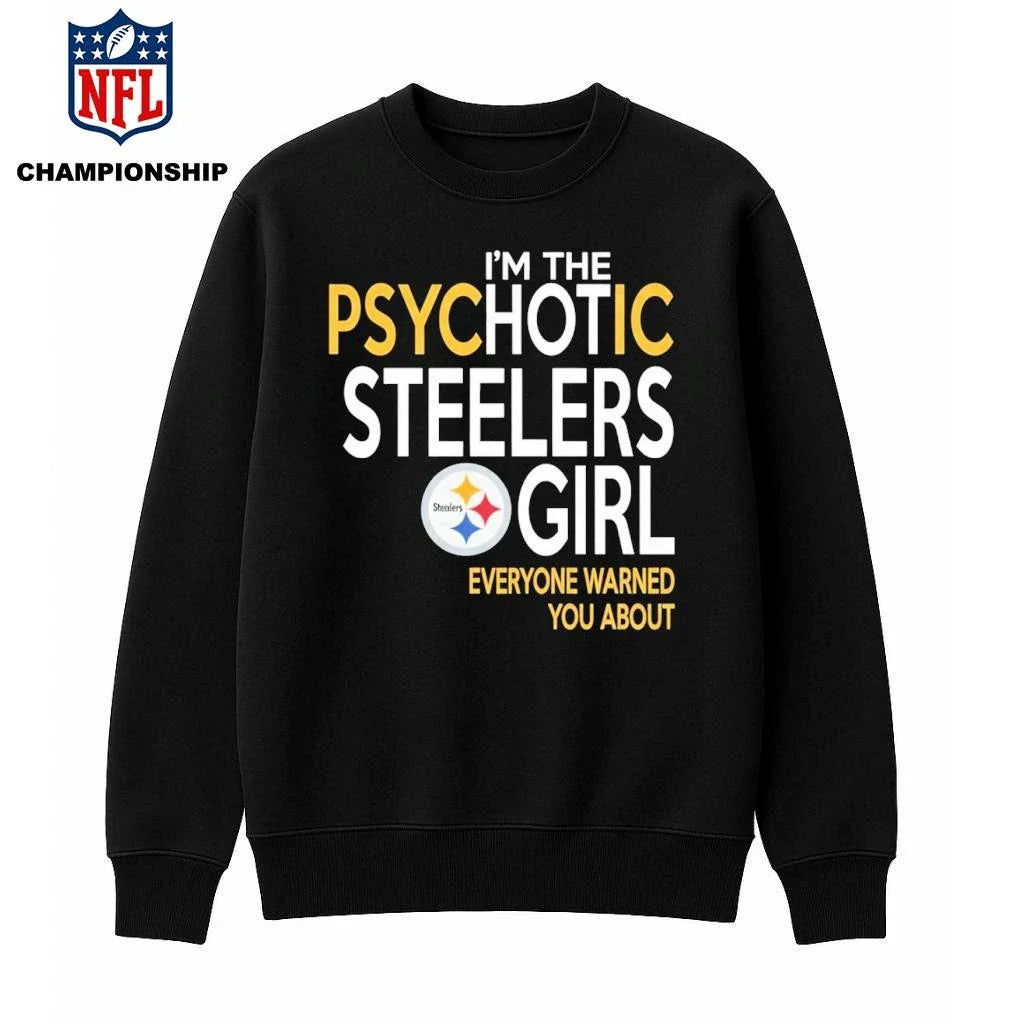 I’m The Psychotic Steelers girl Everyone Warned You About Shirt