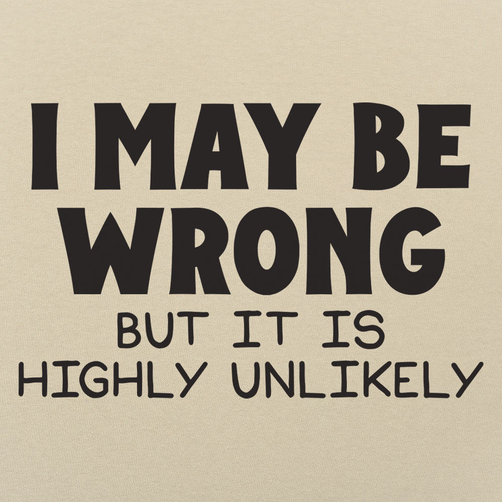 I May Be Wrong But It Is Highly Unlikely