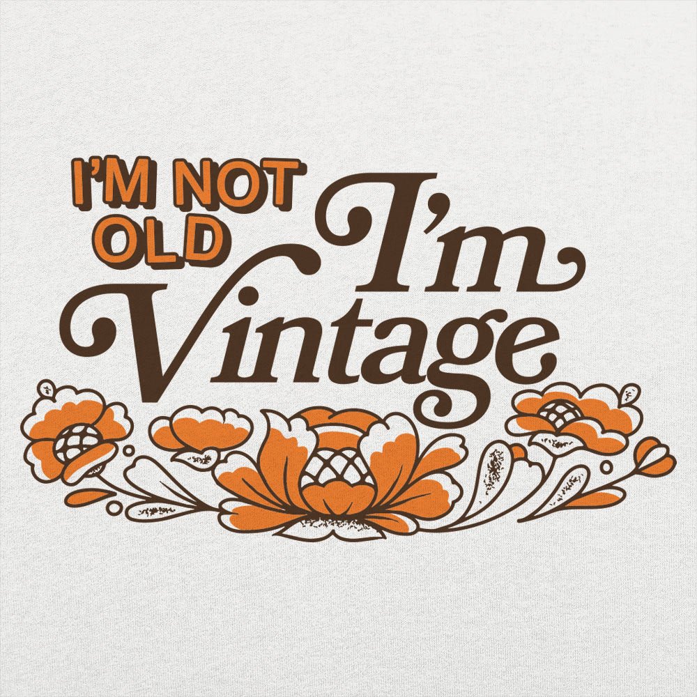 I'm Not Old I'm a Vintage