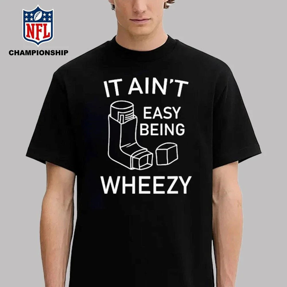 It Aint Easy Being Wheezy Shirt