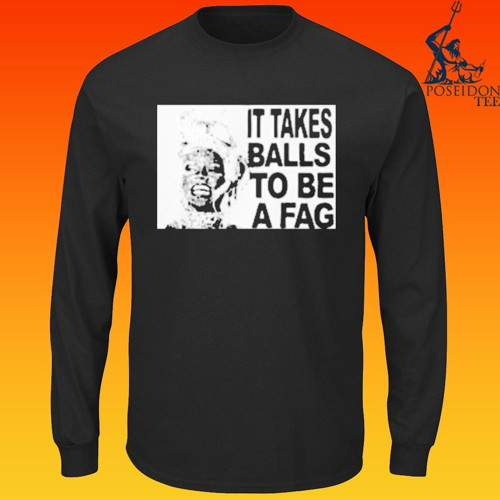 It Takes Balls To Be A Fag T-shirt