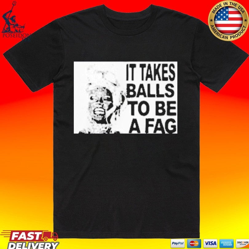 It Takes Balls To Be A Fag T-shirt