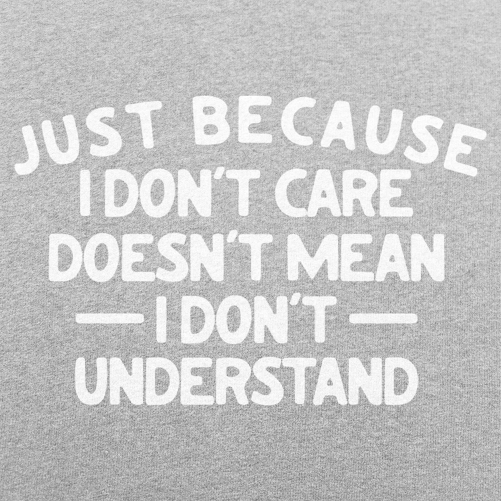 Just Because I Don't Care Doesn't Mean I Don't Understand