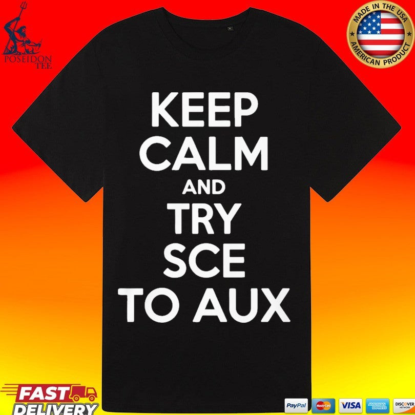 Keep Calm and Try Sce to Aux T-shirt
