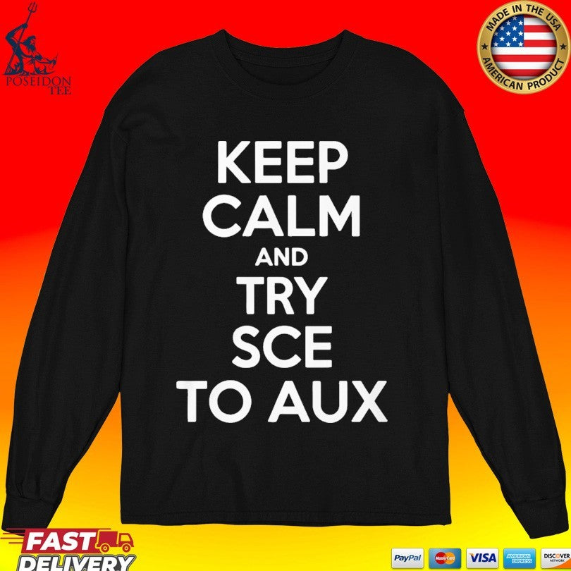 Keep Calm and Try Sce to Aux T-shirt