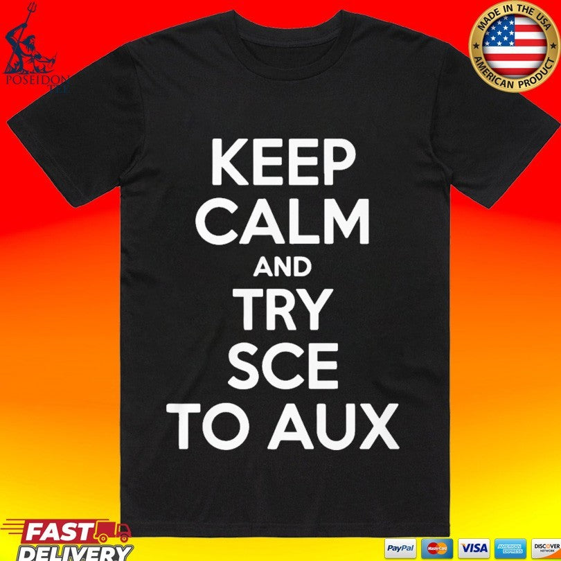 Keep Calm and Try Sce to Aux T-shirt