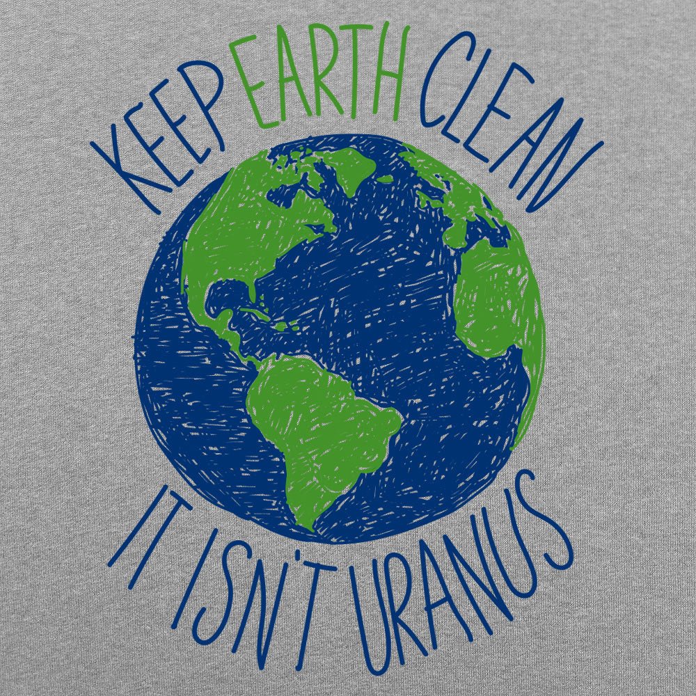 Keep Earth Clean It Isn't Uranus Planet Pun