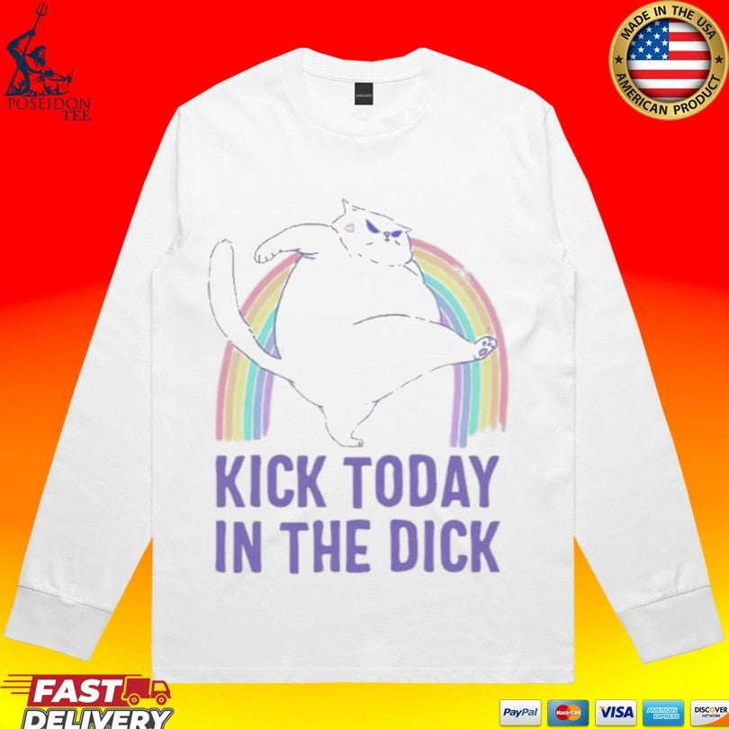 Kick Today In The Dick T-shirt