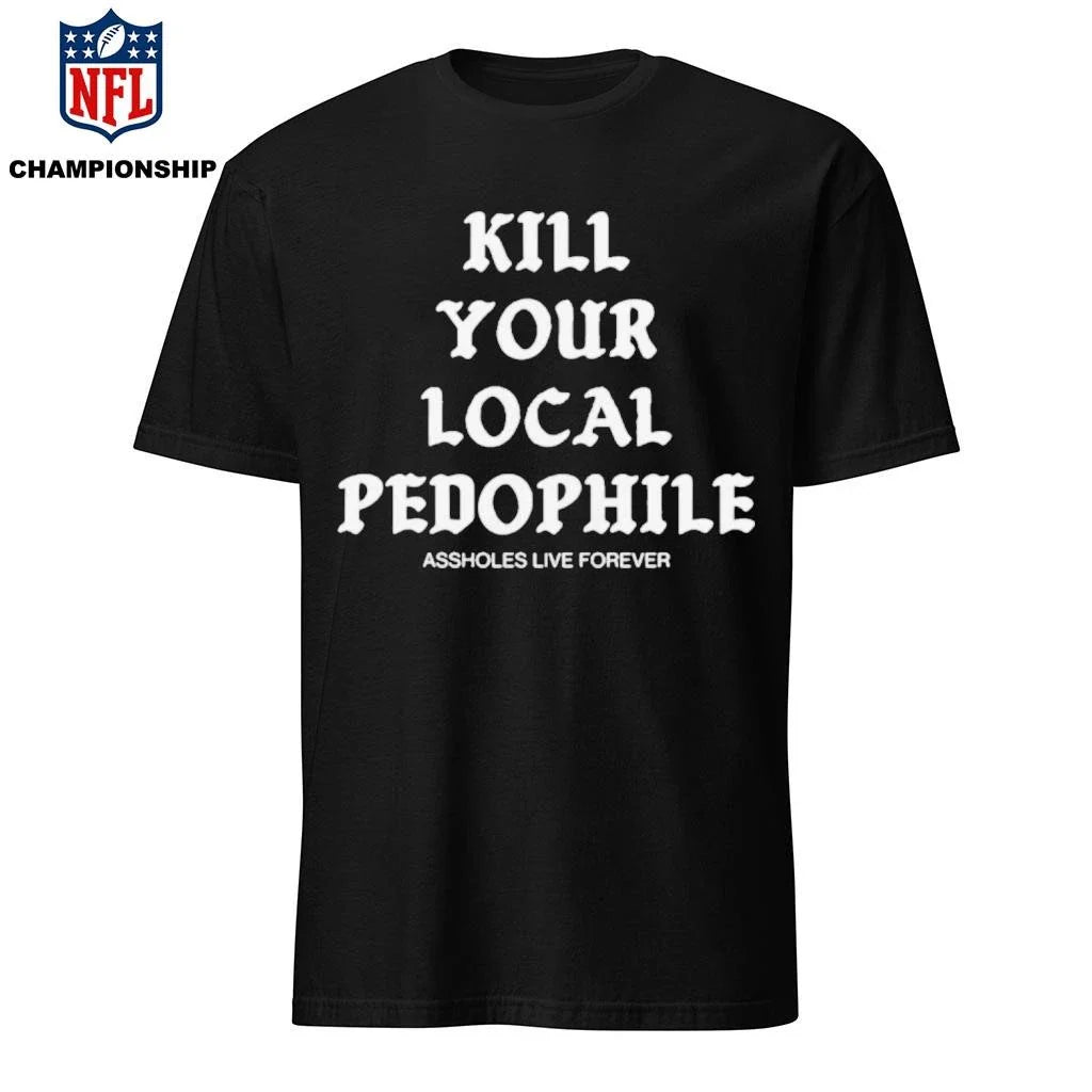 Kill Your Local Pedophile Assholes Live Forever Shirt