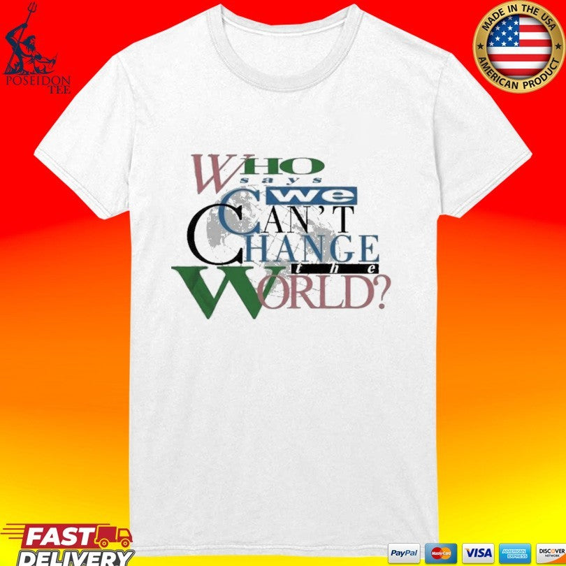 Lebron James Who Says We Can’t Change The World T-shirt