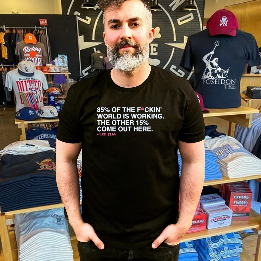 Lee’s Most Memorable Line 85% Of The F Ckin’ World Is Working The Other 15% Come Out Here Lee Elia T-shirt