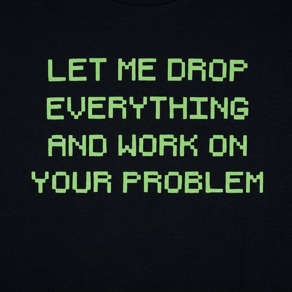 Let Me Drop Everything and Work on Your Problem