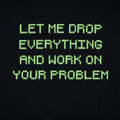 Let Me Drop Everything and Work on Your Problem