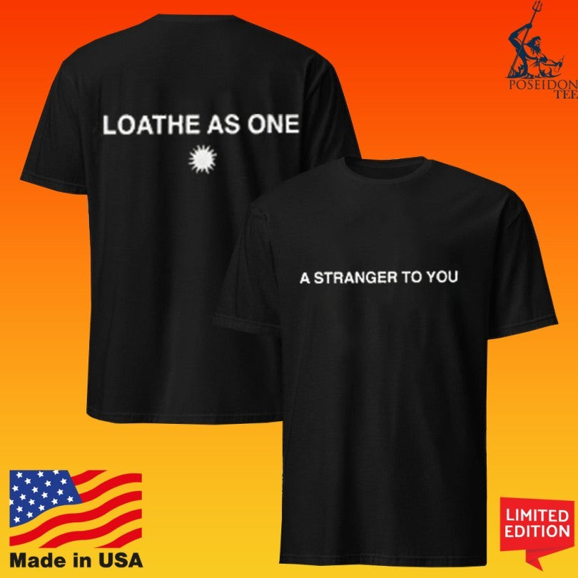 Loathe As One A Stranger To You T-shirt