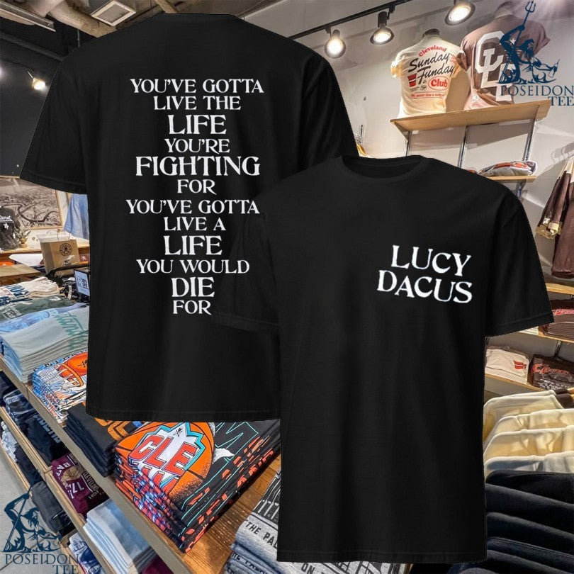 Lucy Dacus You’ve Gotta Live The Life You’re Fighting For You’ve Gotta Live A Life You Would Die For T-shirt