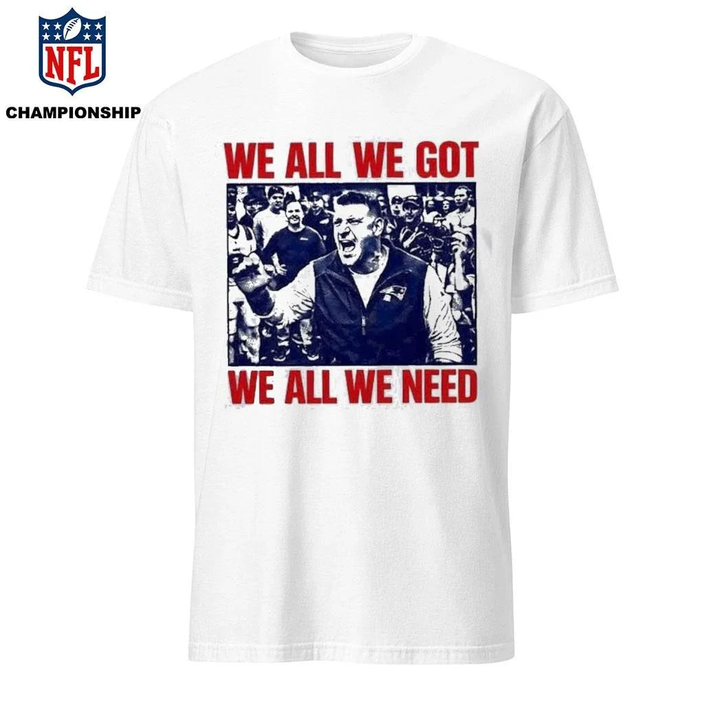 Mike Vrabel We All We Got We All We Need Shirt