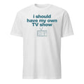 Miley Cyrus I Should Have My Own TV Show Shirt