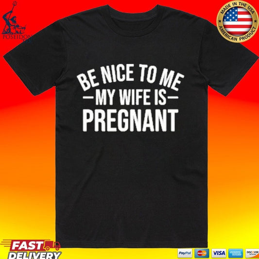 Montez Ford Be Nice To Me My Wife Is Pregnant T-shirt