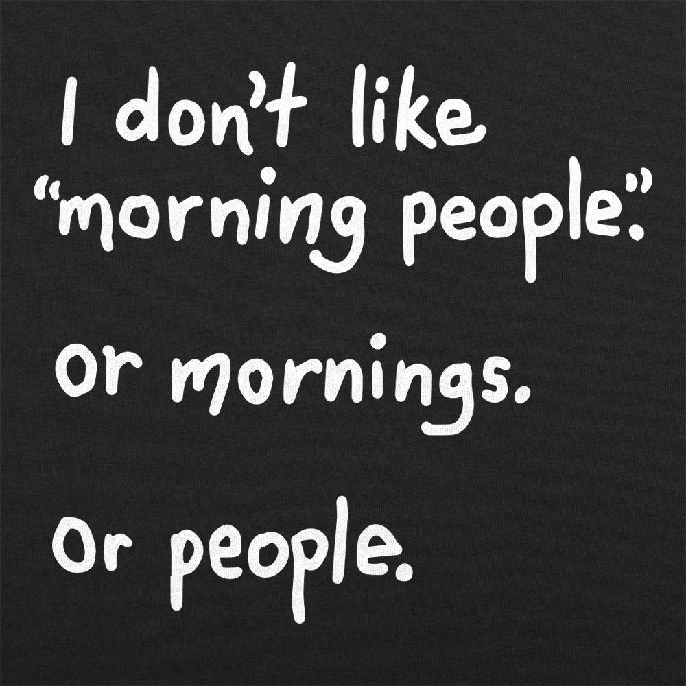 I Don't Like Morning People, Mornings, or People