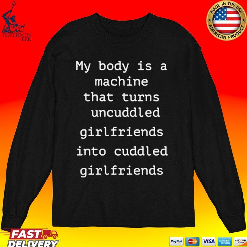 My Body Is A Machine That Turns Uncuddled Girlfriends Into Cuddled Girlfriends T-shirt
