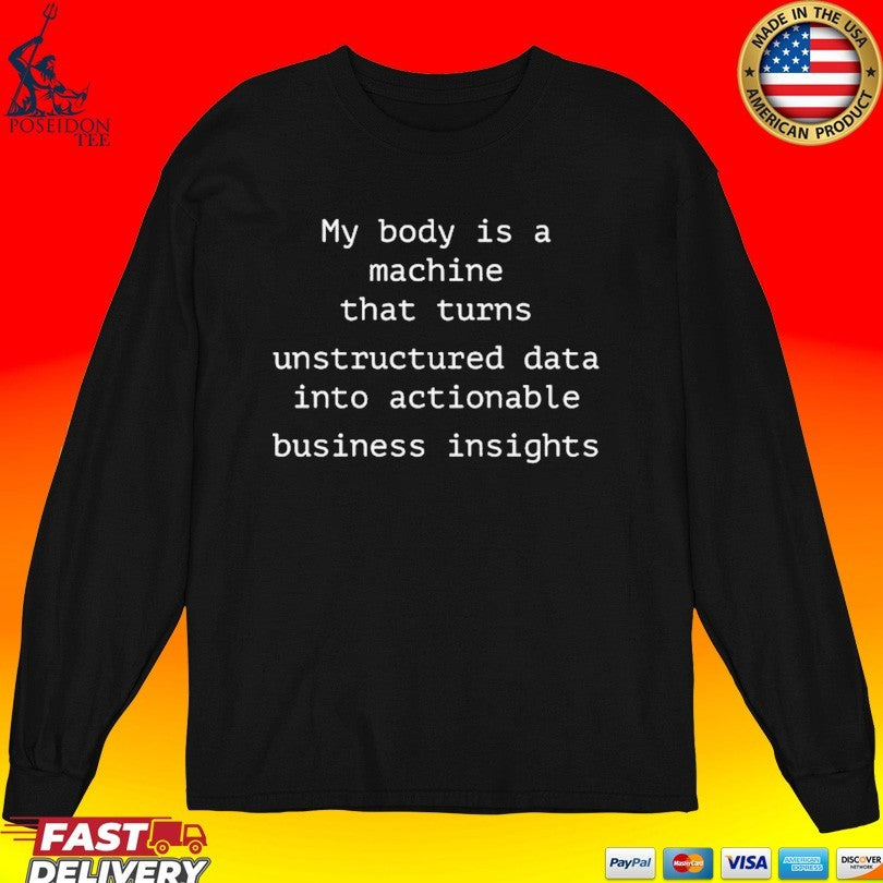 My Body Is A Machine That Unstructured Data Into Actionable Business Insights T-shirt