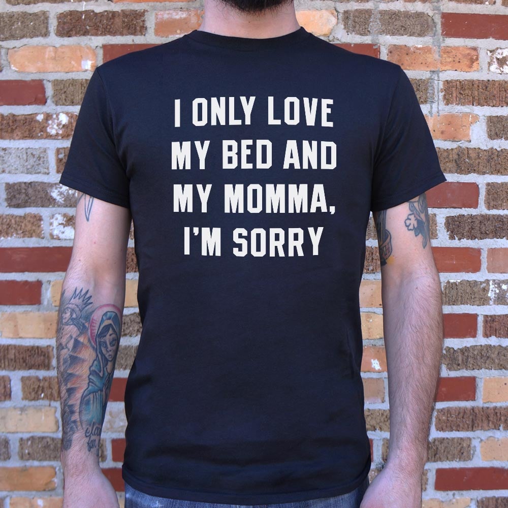 I Only Love My Bed And My Momma, I'm Sorry
