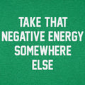Take That Negative Energy Somewhere Else