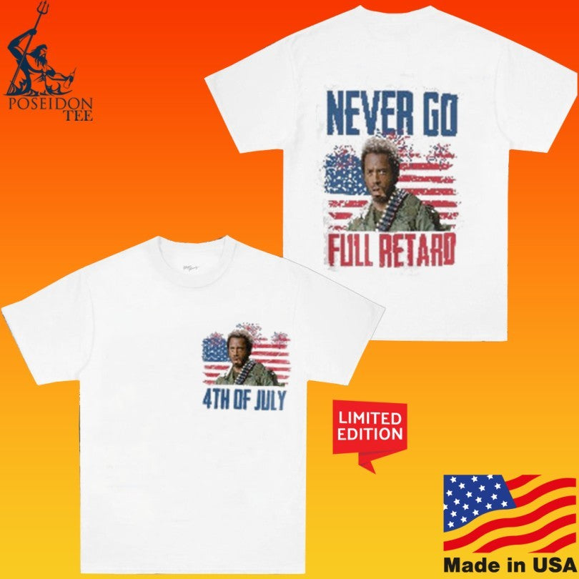 Never Go Full Retard Tropic Thunder 4th Of July T-shirt